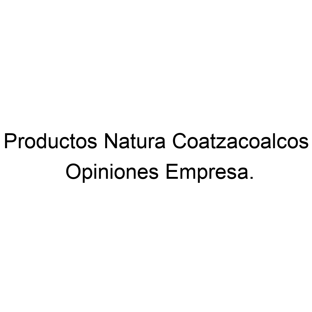 Opiniones Productos Natura Coatzacoalcos, ▷