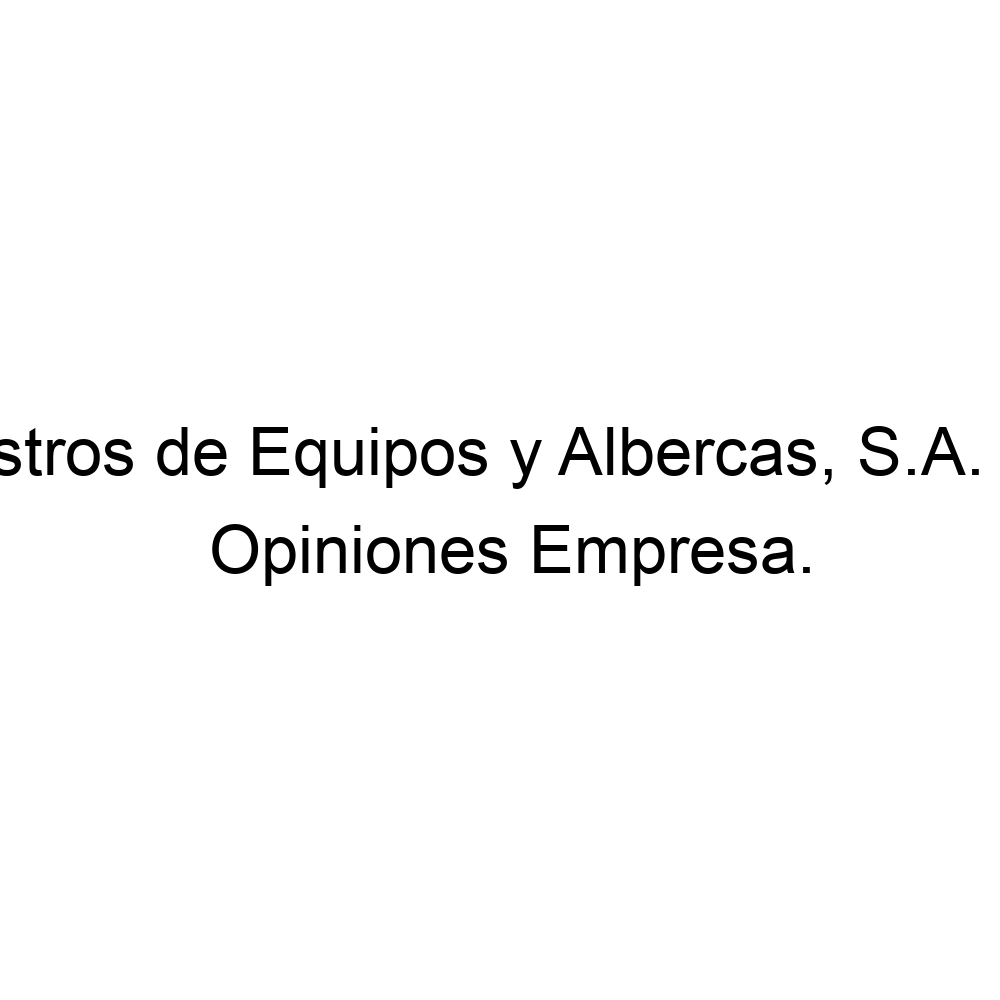 Opiniones Suministros de Equipos y Albercas, . de ., ▷